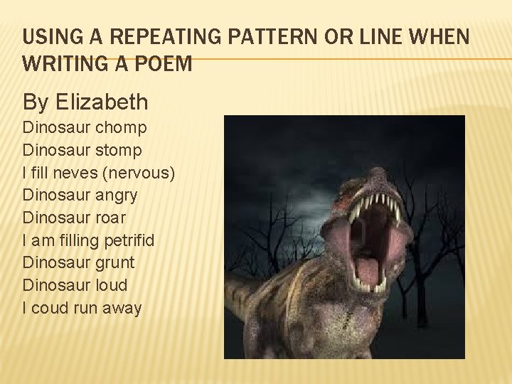 USING A REPEATING PATTERN OR LINE WHEN WRITING A POEM By Elizabeth Dinosaur chomp