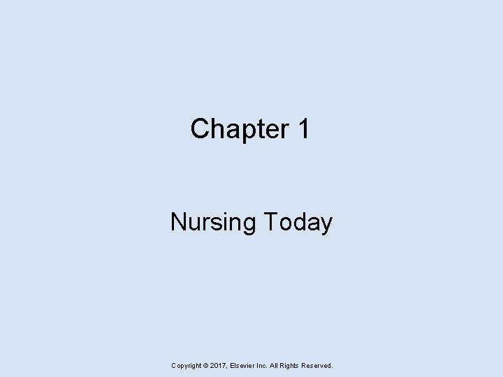 Chapter 1 Nursing Today Copyright © 2017, Elsevier Inc. All Rights Reserved. 