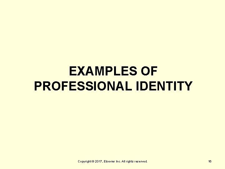 EXAMPLES OF PROFESSIONAL IDENTITY Copyright © 2017, Elsevier Inc. All rights reserved. 16 