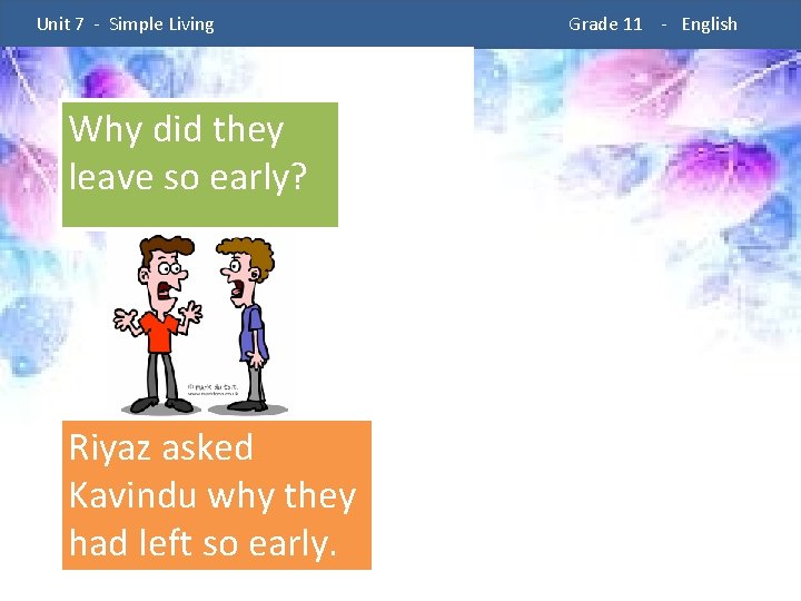  Unit 7 - Simple Living Why did they leave so early? Riyaz asked