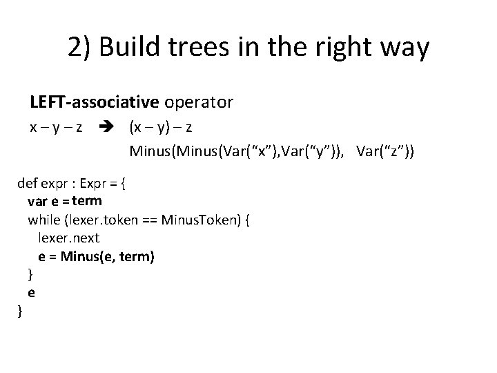 2) Build trees in the right way LEFT-associative operator x – y – z