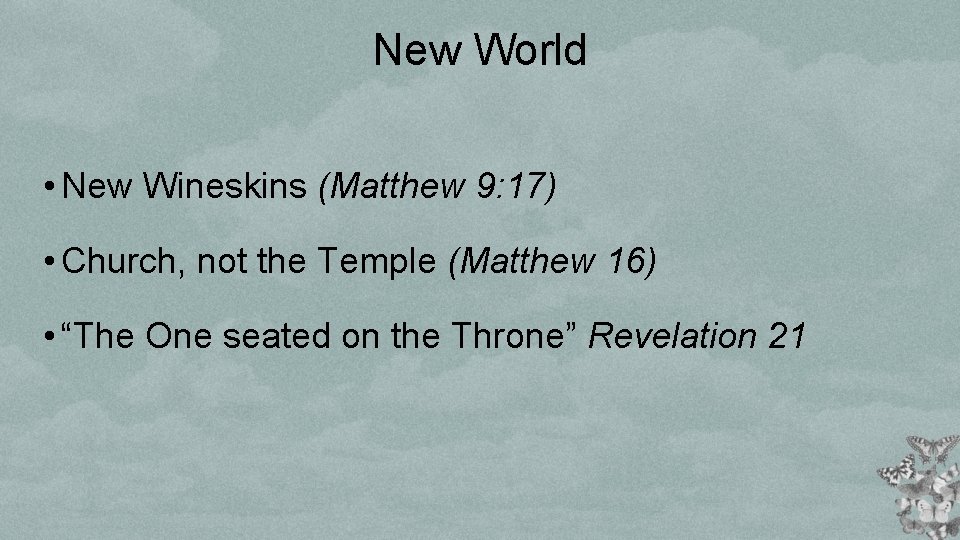New World • New Wineskins (Matthew 9: 17) • Church, not the Temple (Matthew