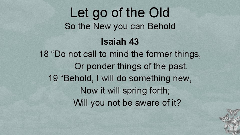 Let go of the Old So the New you can Behold Isaiah 43 18