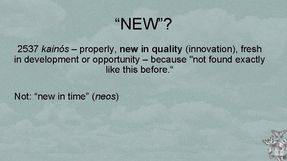 “NEW”? 2537 kainós – properly, new in quality (innovation), fresh in development or opportunity