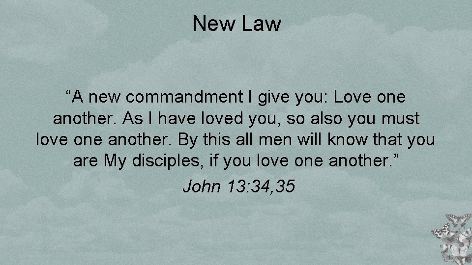 New Law “A new commandment I give you: Love one another. As I have