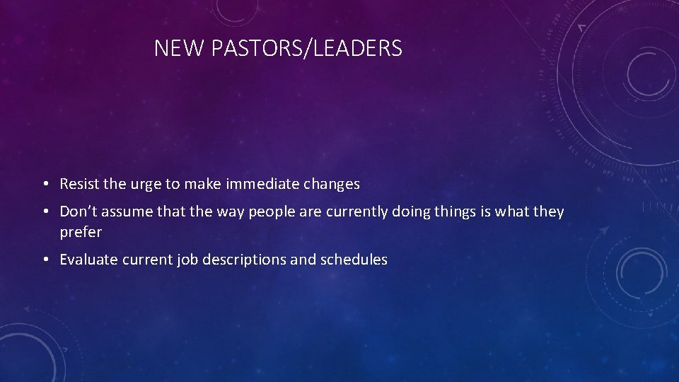 NEW PASTORS/LEADERS • Resist the urge to make immediate changes • Don’t assume that