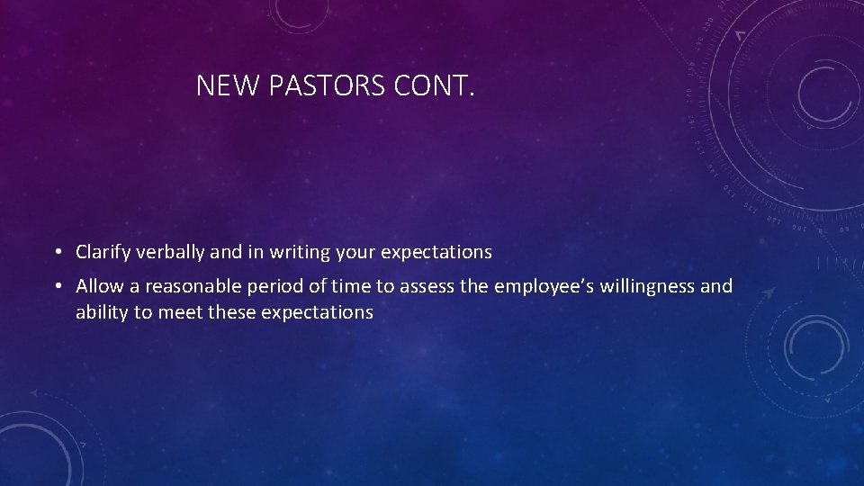 NEW PASTORS CONT. • Clarify verbally and in writing your expectations • Allow a