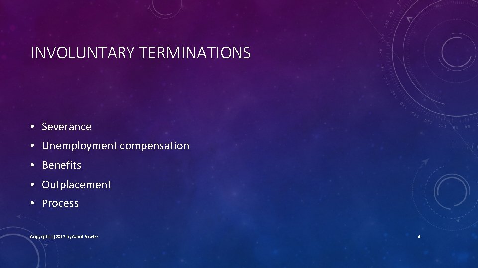 INVOLUNTARY TERMINATIONS • Severance • Unemployment compensation • Benefits • Outplacement • Process Copyright(c)2013