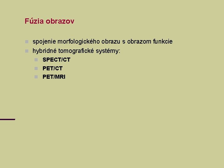 Fúzia obrazov spojenie morfologického obrazu s obrazom funkcie hybridné tomografické systémy: SPECT/CT PET/MRI 