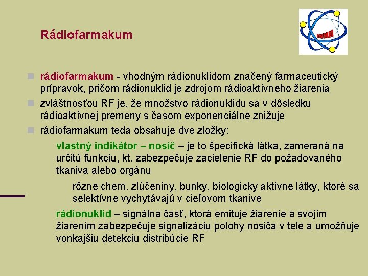 Rádiofarmakum rádiofarmakum - vhodným rádionuklidom značený farmaceutický prípravok, pričom rádionuklid je zdrojom rádioaktívneho žiarenia