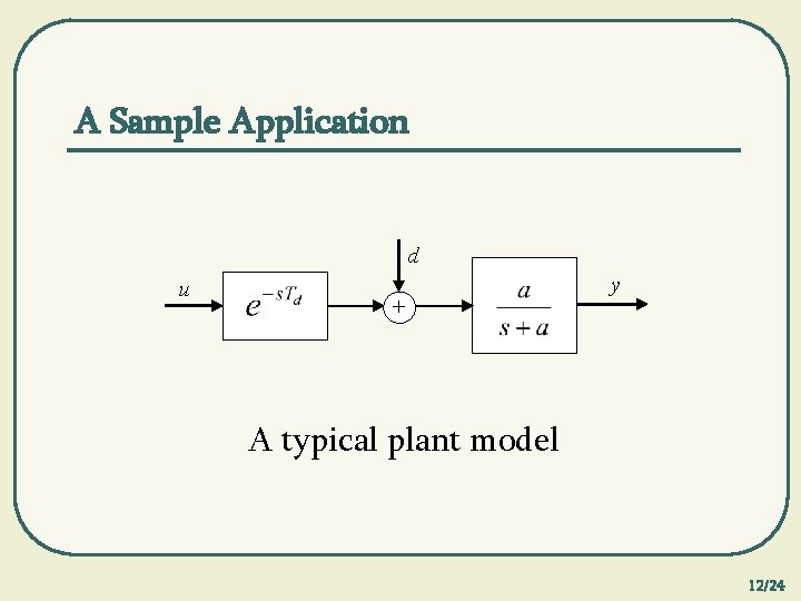 A Sample Application d u + y A typical plant model 12/24 