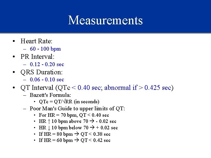 Measurements • Heart Rate: – 60 - 100 bpm • PR Interval: – 0.