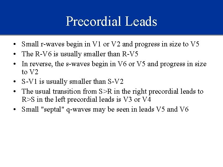 Precordial Leads • Small r-waves begin in V 1 or V 2 and progress