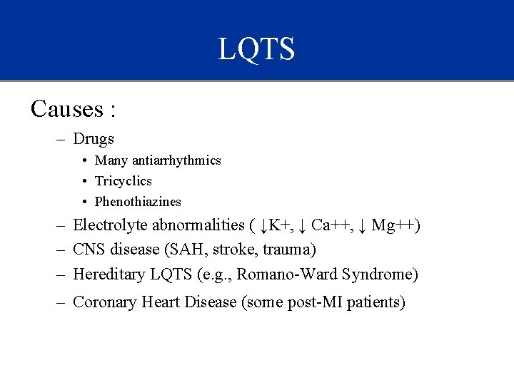 LQTS Causes : – Drugs • Many antiarrhythmics • Tricyclics • Phenothiazines – Electrolyte