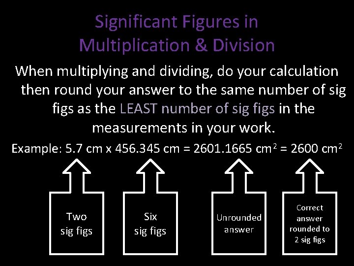Significant Figures in Multiplication & Division When multiplying and dividing, do your calculation then