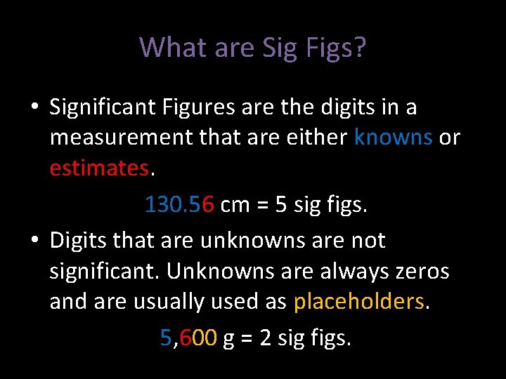 What are Sig Figs? • Significant Figures are the digits in a measurement that