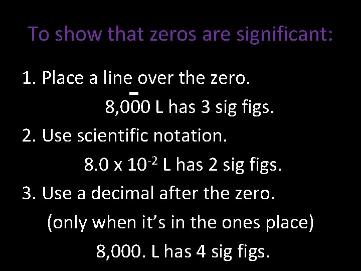 To show that zeros are significant: 1. Place a line over the zero. 8,