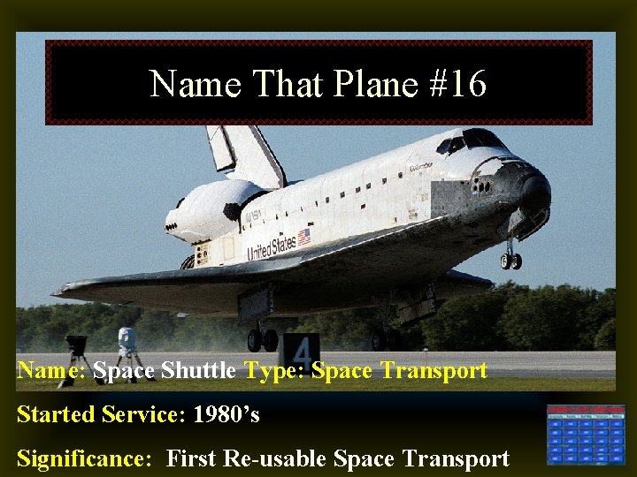 Name That Plane #16 Name: Space Shuttle Type: Space Transport Started Service: 1980’s Significance: