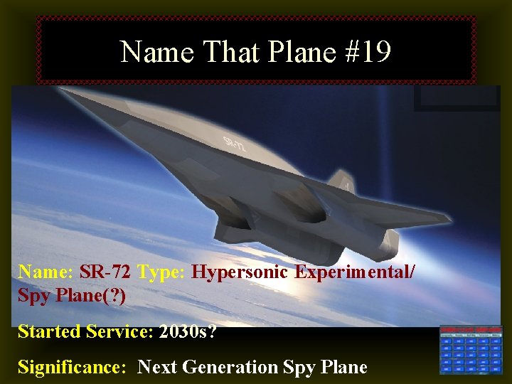 Name That Plane #19 Name: SR-72 Type: Hypersonic Experimental/ Spy Plane(? ) Started Service: