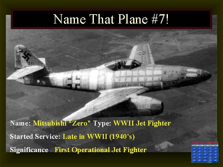 Name That Plane #7! Name: Mitsubishi “Zero” Type: WWII Jet Fighter Started Service: Late