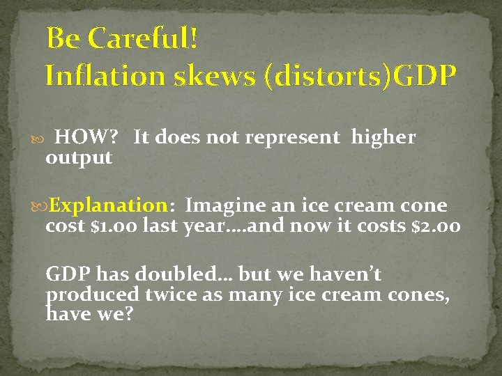 Be Careful! Inflation skews (distorts)GDP HOW? It does not represent higher output Explanation: Imagine
