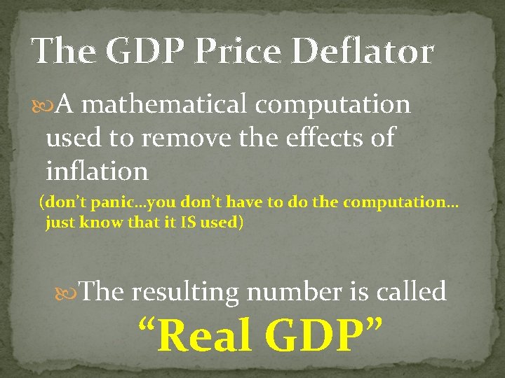 The GDP Price Deflator A mathematical computation used to remove the effects of inflation