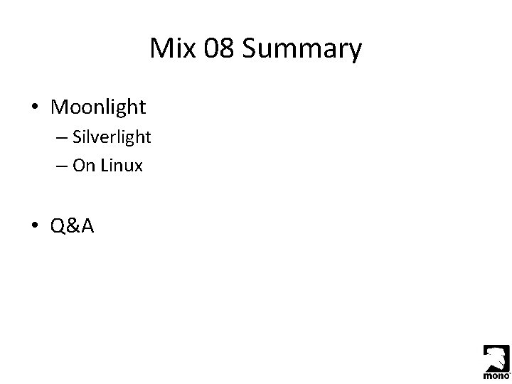 Mix 08 Summary • Moonlight – Silverlight – On Linux • Q&A 