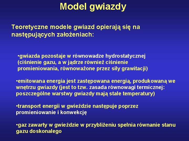 Model gwiazdy Teoretyczne modele gwiazd opierają się na następujących założeniach: • gwiazda pozostaje w