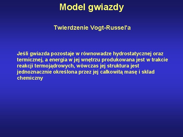 Model gwiazdy Twierdzenie Vogt-Russel'a Jeśli gwiazda pozostaje w równowadze hydrostatycznej oraz termicznej, a energia