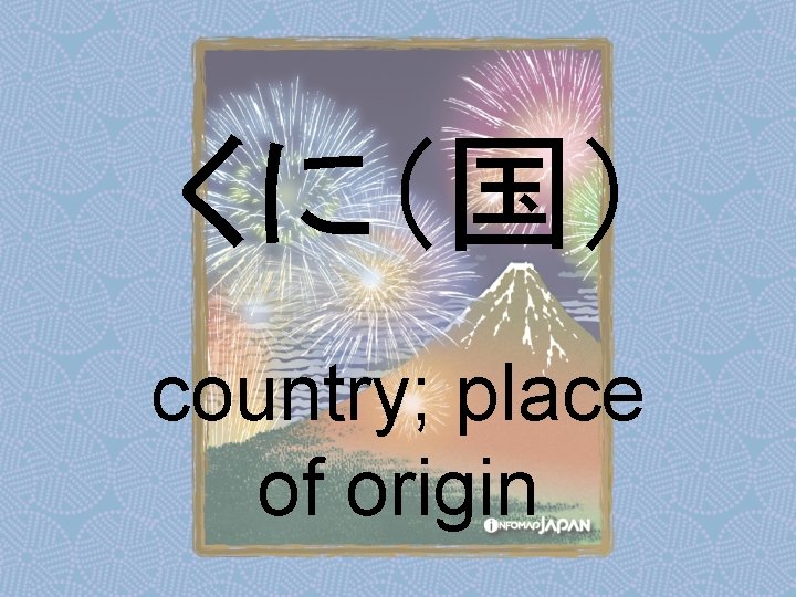 くに（国） country; place of origin 