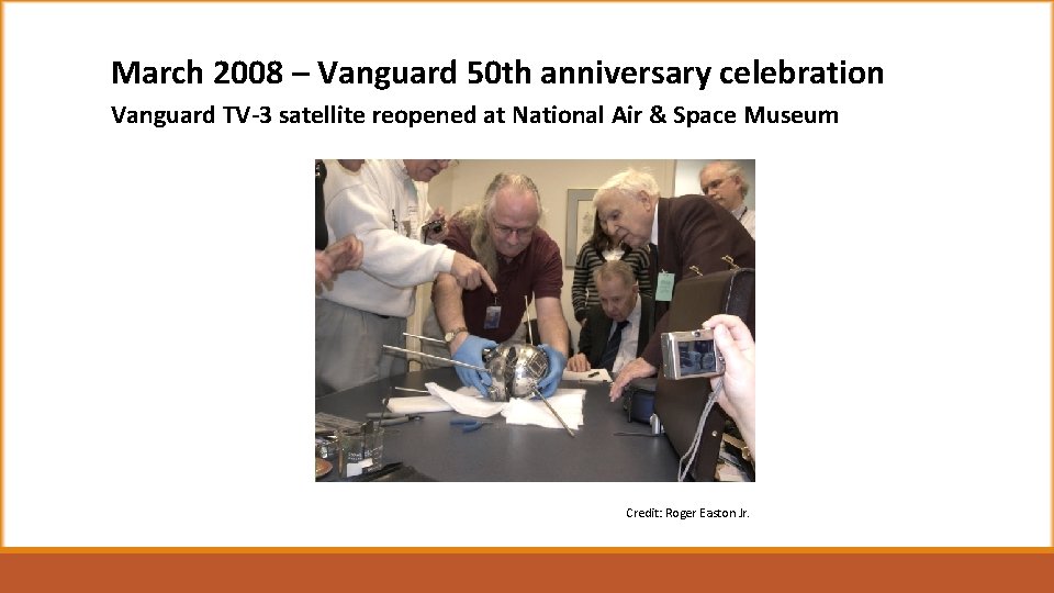 March 2008 – Vanguard 50 th anniversary celebration Vanguard TV-3 satellite reopened at National