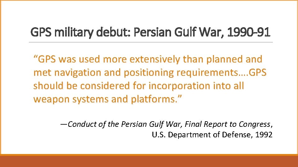 GPS military debut: Persian Gulf War, 1990 -91 “GPS was used more extensively than