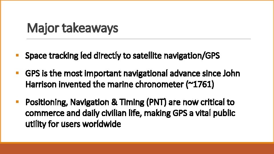 Major takeaways § Space tracking led directly to satellite navigation/GPS § GPS is the