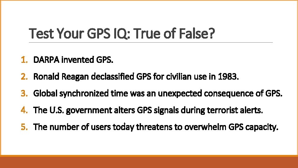 Test Your GPS IQ: True of False? 1. DARPA invented GPS. 2. Ronald Reagan