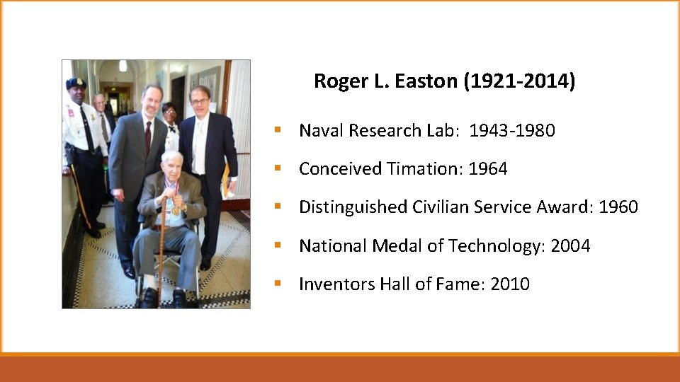 Roger L. Easton (1921 -2014) § Naval Research Lab: 1943 -1980 § Conceived Timation: