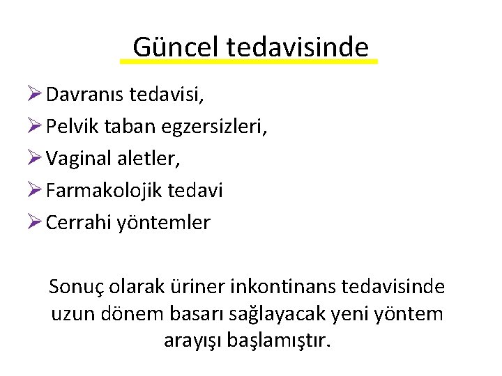 Güncel tedavisinde Ø Davranıs tedavisi, Ø Pelvik taban egzersizleri, Ø Vaginal aletler, Ø Farmakolojik