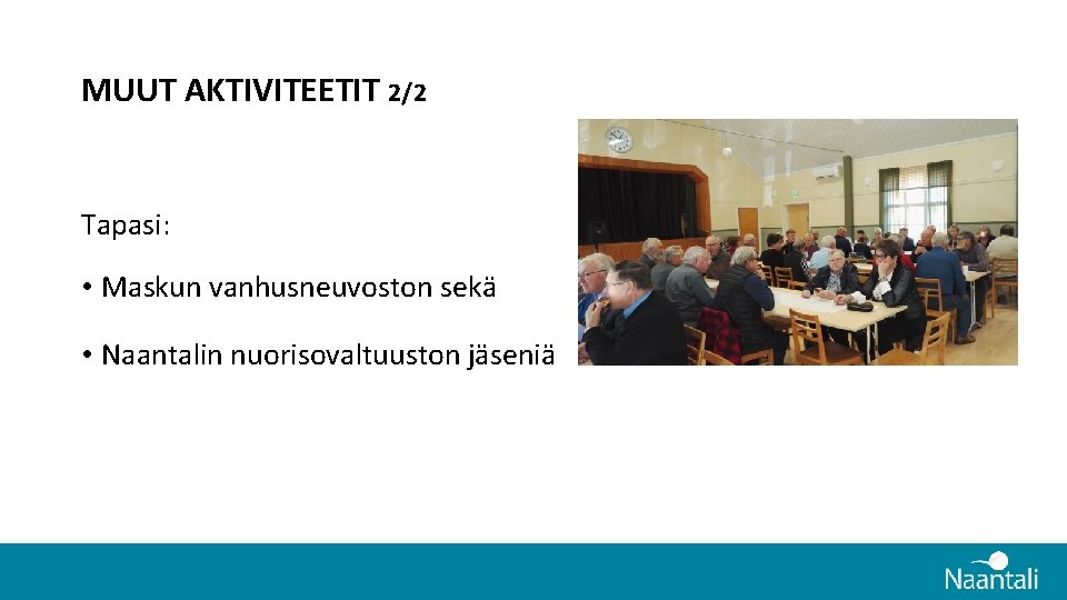 MUUT AKTIVITEETIT 2/2 Tapasi: • Maskun vanhusneuvoston sekä • Naantalin nuorisovaltuuston jäseniä MUUT AKTIVITEETIT 2/2 Tapasi: • Maskun vanhusneuvoston sekä • Naantalin nuorisovaltuuston jäseniä