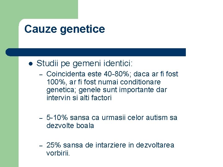 Cauze genetice l Studii pe gemeni identici: – Coincidenta este 40 -80%; daca ar