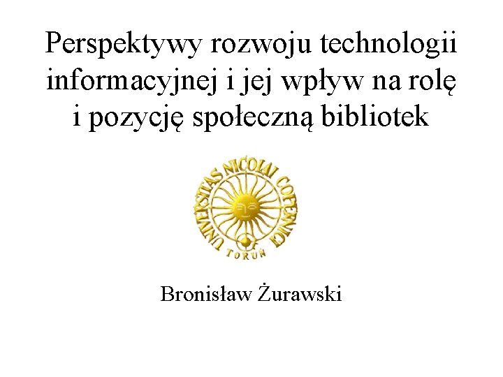 Perspektywy rozwoju technologii informacyjnej i jej wpływ na rolę i pozycję społeczną bibliotek Bronisław