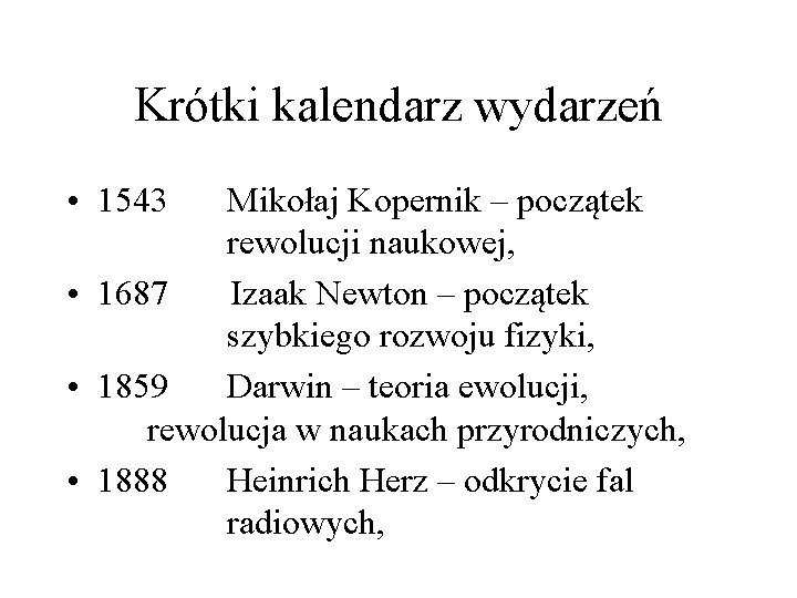 Krótki kalendarz wydarzeń • 1543 Mikołaj Kopernik – początek rewolucji naukowej, • 1687 Izaak