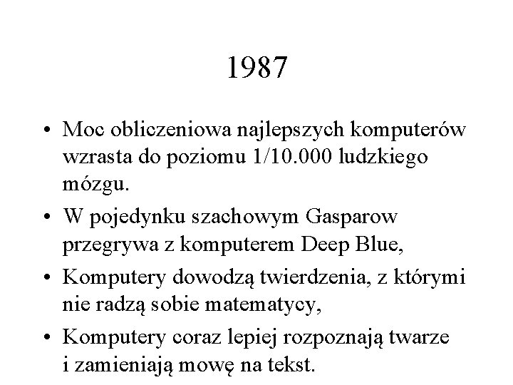 1987 • Moc obliczeniowa najlepszych komputerów wzrasta do poziomu 1/10. 000 ludzkiego mózgu. •