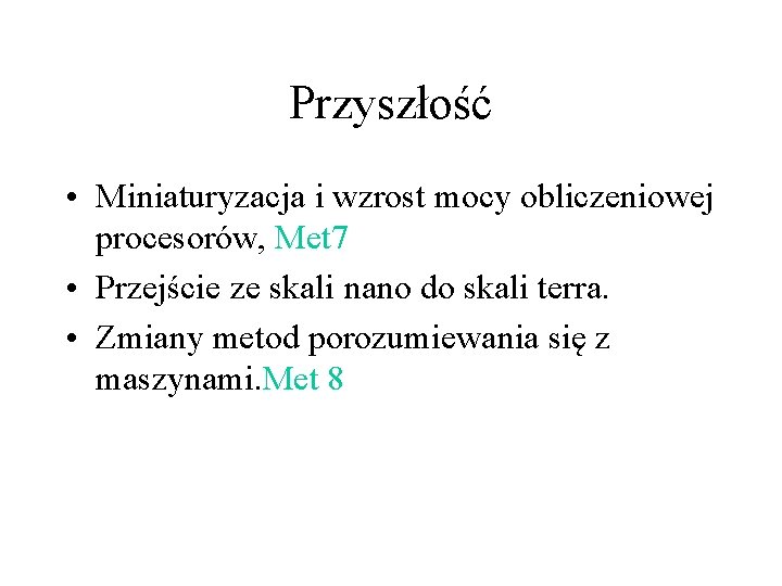 Przyszłość • Miniaturyzacja i wzrost mocy obliczeniowej procesorów, Met 7 • Przejście ze skali