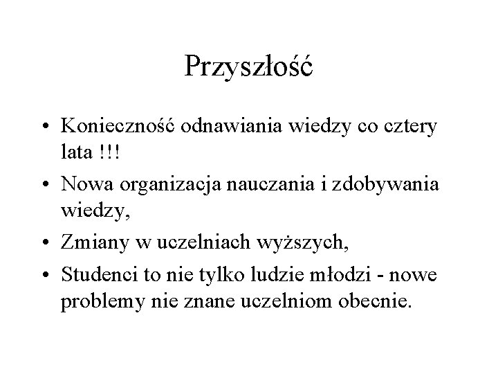 Przyszłość • Konieczność odnawiania wiedzy co cztery lata !!! • Nowa organizacja nauczania i