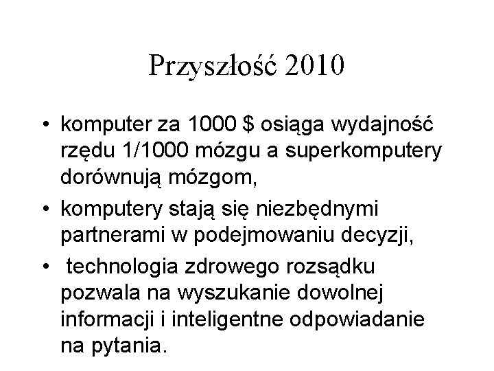 Przyszłość 2010 • komputer za 1000 $ osiąga wydajność rzędu 1/1000 mózgu a superkomputery