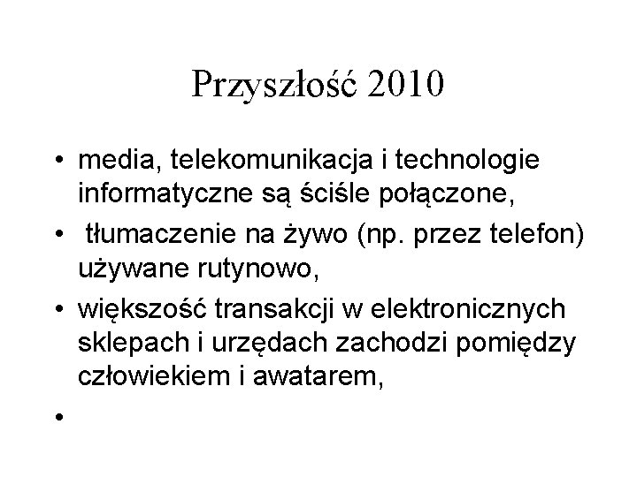 Przyszłość 2010 • media, telekomunikacja i technologie informatyczne są ściśle połączone, • tłumaczenie na