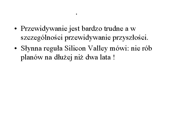 . • Przewidywanie jest bardzo trudne a w szczególności przewidywanie przyszłości. • Słynna reguła