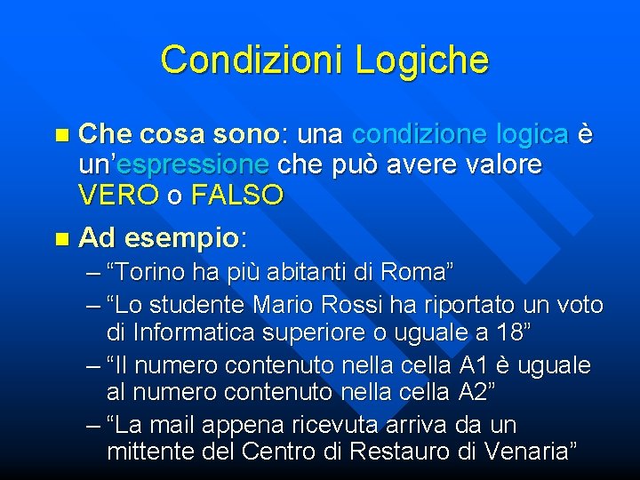 Condizioni Logiche Che cosa sono: una condizione logica è un’espressione che può avere valore