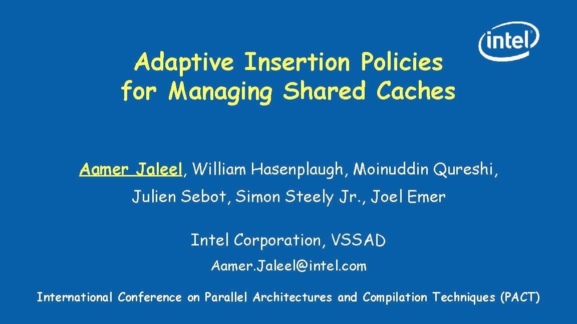 Adaptive Insertion Policies for Managing Shared Caches Aamer Jaleel, William Hasenplaugh, Moinuddin Qureshi, Julien