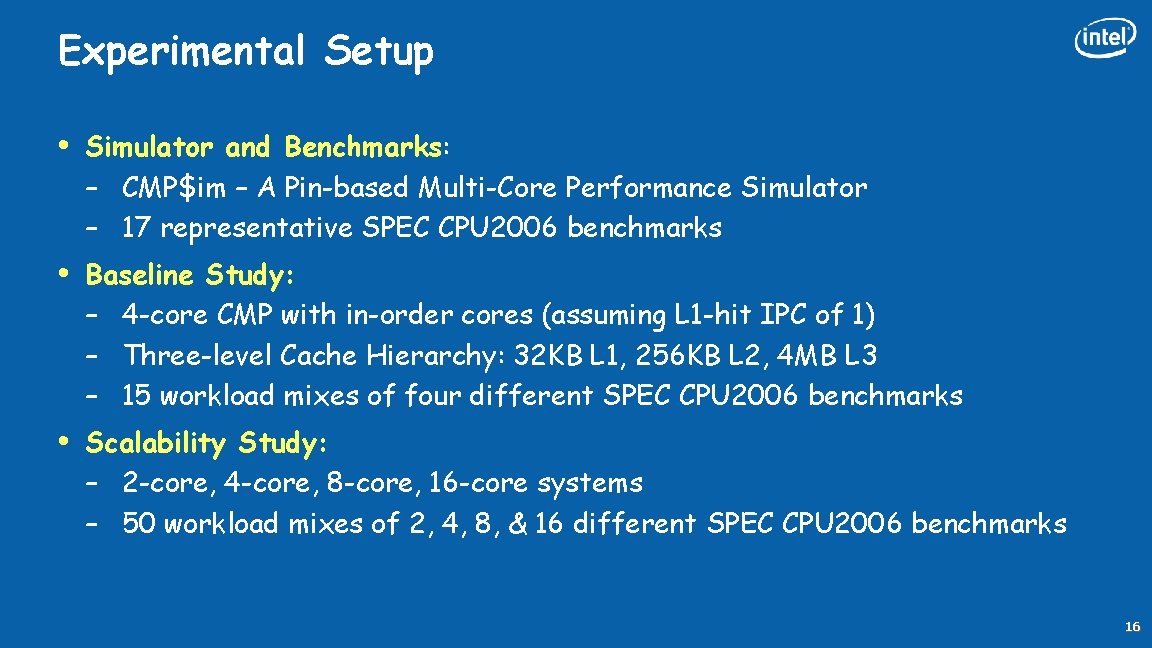 Experimental Setup • Simulator and Benchmarks: – CMP$im – A Pin-based Multi-Core Performance Simulator