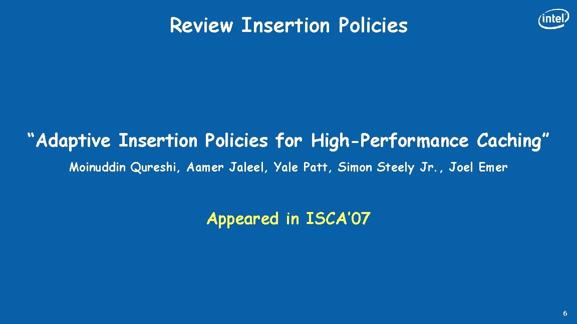 Review Insertion Policies “Adaptive Insertion Policies for High-Performance Caching” Moinuddin Qureshi, Aamer Jaleel, Yale